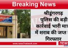 श्रीडूंगरगढ़ पुलिस की बड़ी कार्रवाई भारी मात्रा में शराब की जप्त दो गिरफ्तार
