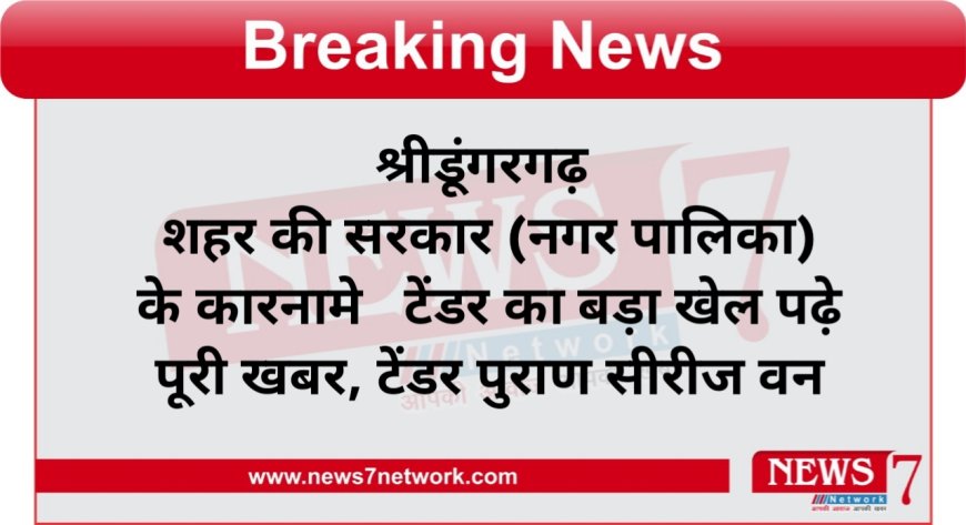श्रीडूंगरगढ़ शहर की सरकार   (नगर पालिका) के कारनामे   टेंडर का बड़ा खेल पढ़े पूरी खबर, टेंडर पुराण सीरीज वन
