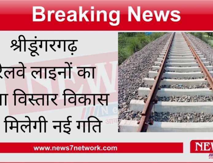 श्रीडूंगरगढ़  रेलवे लाइनों का होगा विस्तार विकास को मिलेगी नई गति ट्रैक का होगा विस्तार
