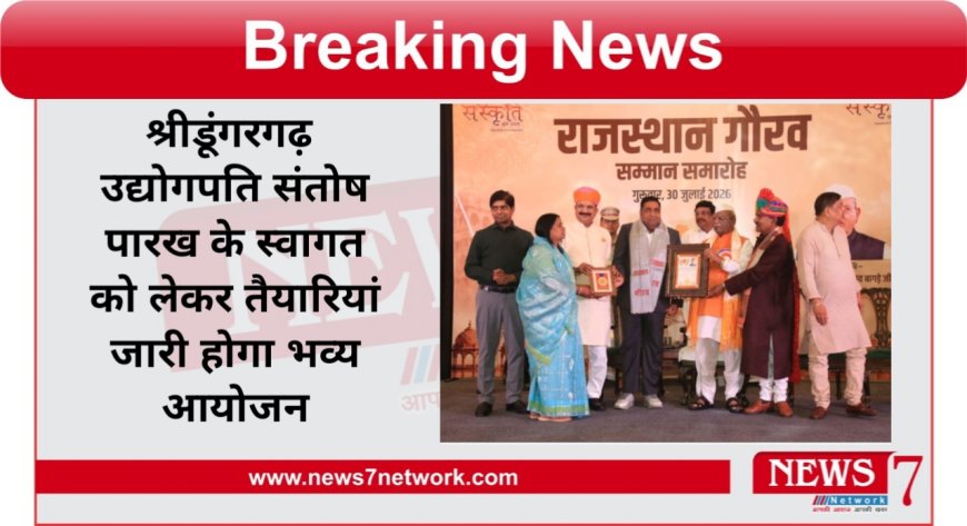 श्रीडूंगरगढ़ उद्योगपति संतोष पारख का होगा भव्य स्वागत  तैयारियां जारी राजस्थान गौरव अवार्ड से हुए थे सम्मानित