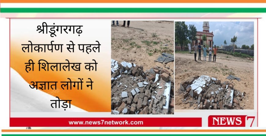 श्रीडूंगरगढ़ लोकार्पण कार्यक्रम से पहले ही शिलालेख को तोड़ने की वारदात आई सामने